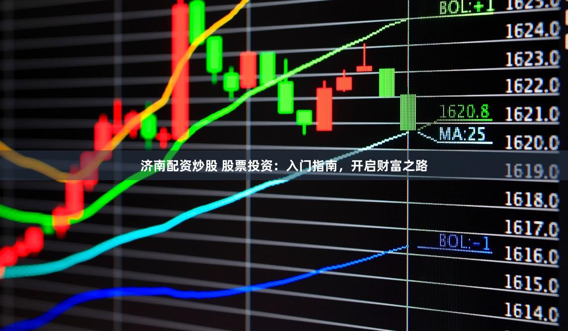 济南配资炒股 股票投资：入门指南，开启财富之路